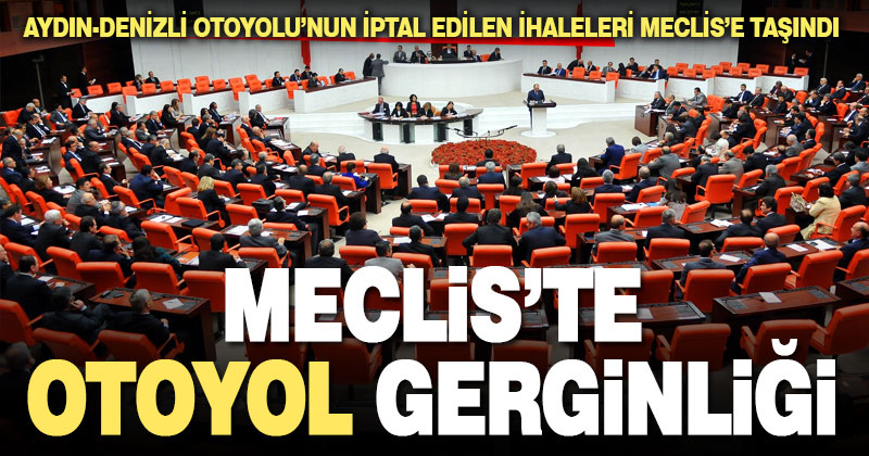 Aydın-Denizli Otoyolu’nun iptal edilen ihaleleri meclise taşındı, araştırma önergesi verildi