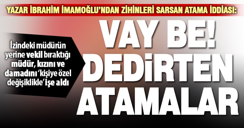 Yazar İmamoğlu’ndan; ‘vay be dedirten atamalar’ iddiası