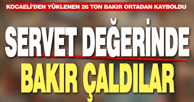 Kocaeli’den yüklenen servet değerinde bakırı çaldılar