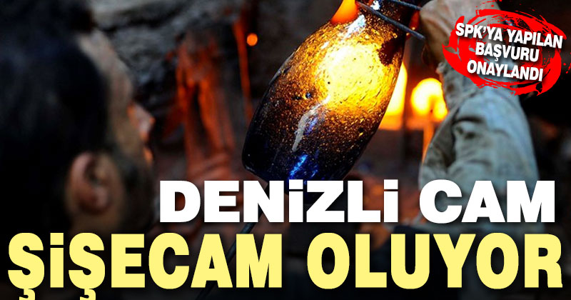 SPK onayladı, Denizli Cam Şişecam oluyor