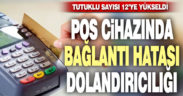 Pos cihazında ‘bağlantı hatası’ dolandırıcılığında tutuklu sayısı 12’ye yükseldi