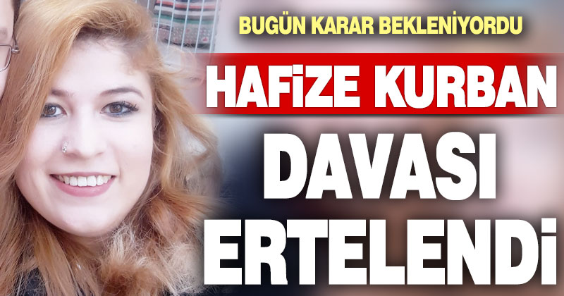 Karar beklenen Hafize Kurban davası ertelendi