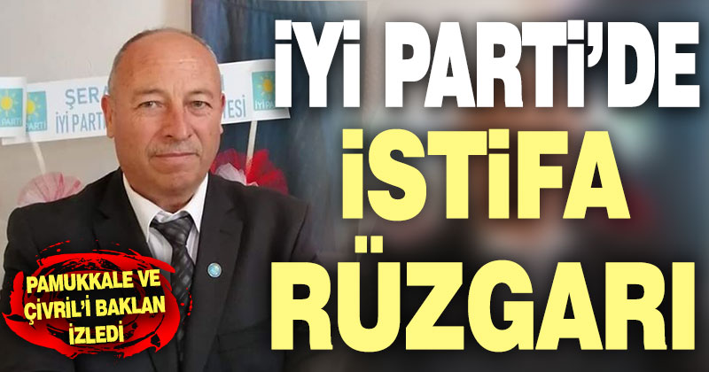 İYİ Parti’de istifa rüzgarını Baklan da eklendi. 6 istifa