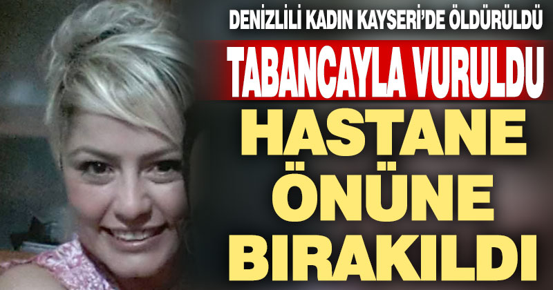 Denizlili Deniz Dal, Kayseri’de tabancayla vuruldu, hastane bahçesine bırakıldı