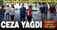 104 kişiye maske ve sosyal mesafe cezası