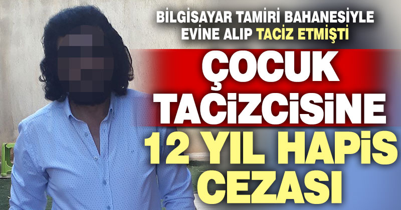 Çocuk tacizcisine 12 yıl hapis cezası