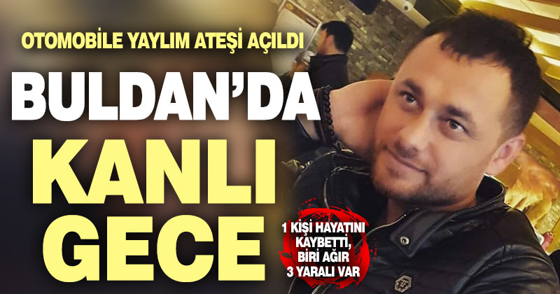 Buldan’da silahlı saldırı: 1 ölü 3 yaralı