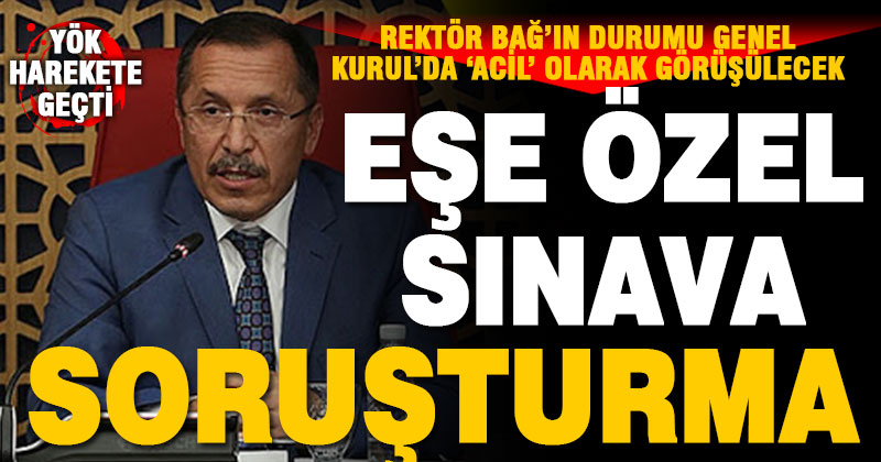 YÖK harekete geçti: Rektör Bağ’a ‘adrese teslim sınav’ soruşturması açıldı