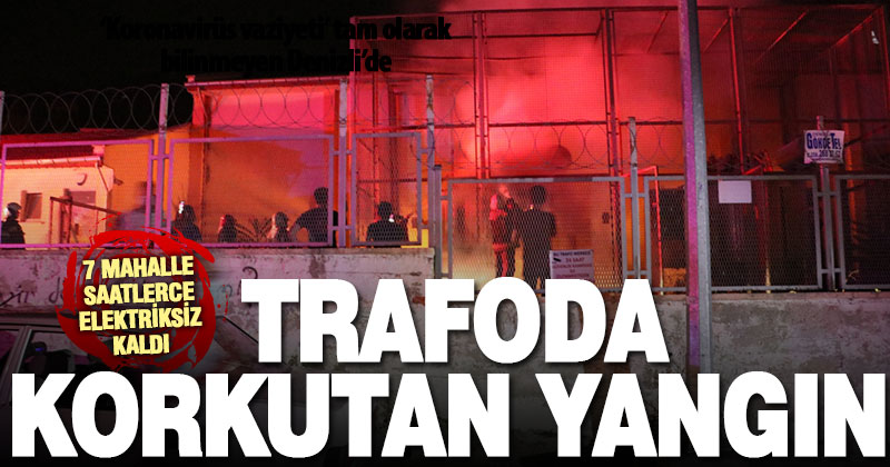 Trafo merkezinde çıkan yangın hasara yol açtı, 7 mahalle elektriksiz kaldı