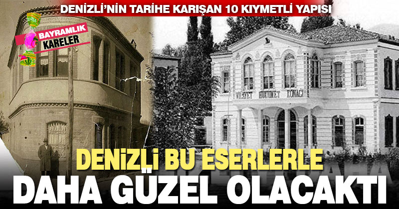 Bu eserler yıkılmasa, Denizli belki de çok daha güzel olacaktı