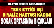 Diyaliz hastası kadın terk ettiği kocası tarafından bıçaklandı