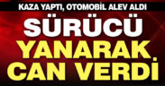 Araç yangınında sürücü feci şekilde can verdi