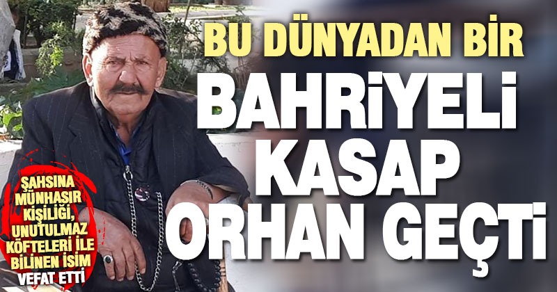 ‘Bahriyeli Kasap Orhan’ vefat etti
