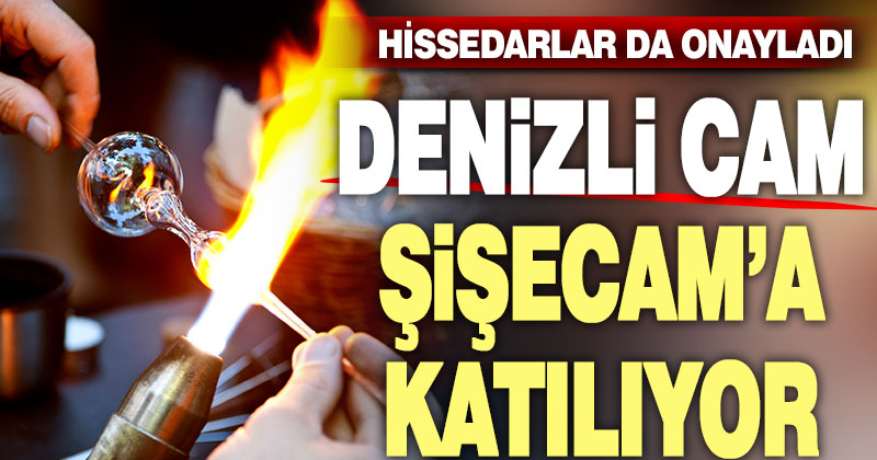 Hissedarlar onayladı, Denizli Cam Şişecam bünyesine katılıyor