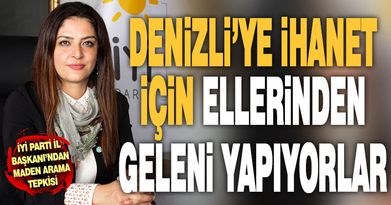 İYİ Parti İl Başkanı Raziye Akışık: Denizli’ye ihanet için ellerinden geleni yapıyorlar