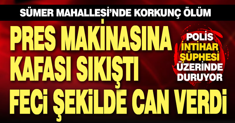 Sümer Mahallesi’nde korkunç ölüm. Pres makinasına kafası sıkıştı hayatını kaybetti