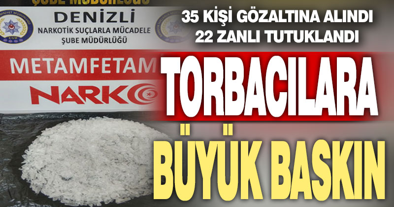 Torbacılara büyük baskın: 35 gözaltı, 22 tutuklama