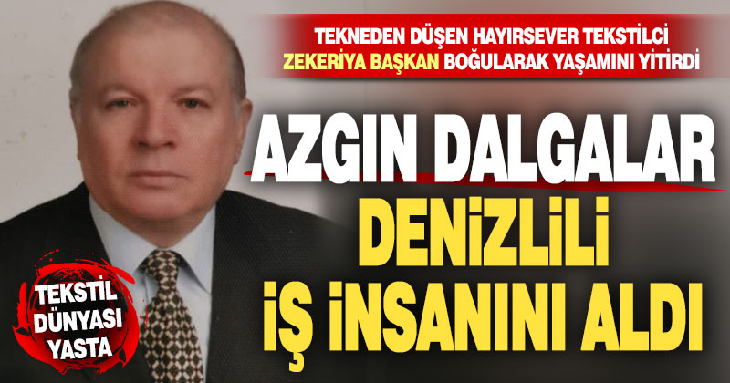 Tekstilci Zekeriya Başkan, dalgaların yükselttiği tekneden düşerek yaşamını yitirdi