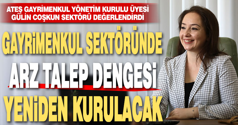 Gülin Coşkun: Gayrimenkul sektöründe arz talep dengesi yeniden kurulacak