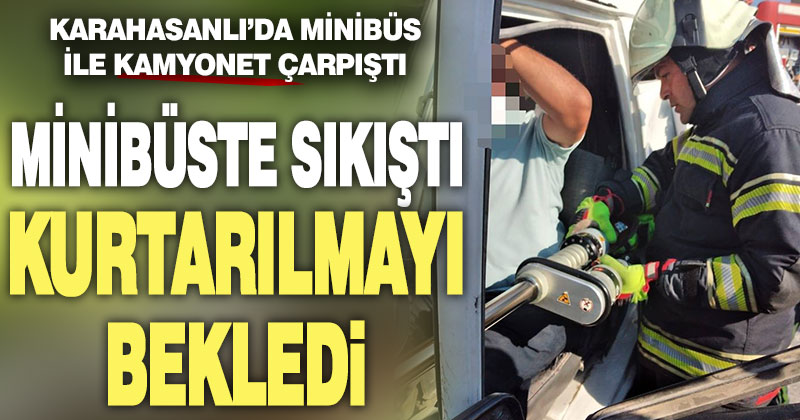 Karahasanlı’da minibüs ile kamyonet çarpıştı