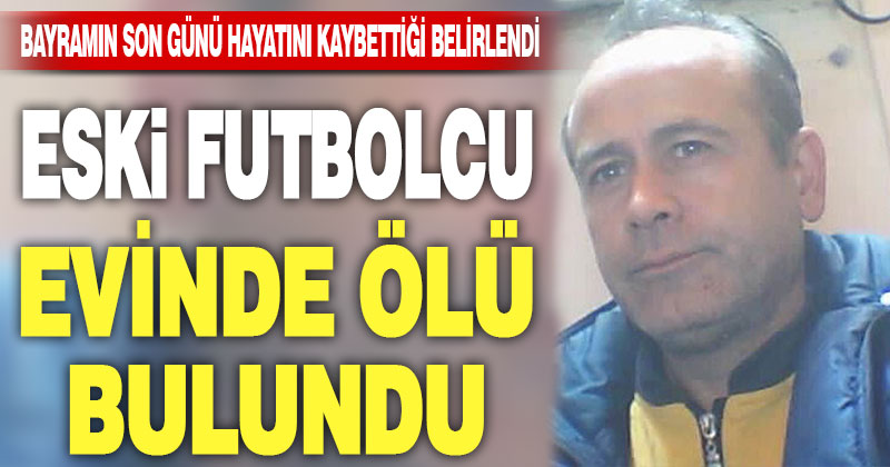 Eski futbolcu Sinan Demirkale evinde ölü bulundu