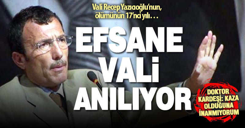 Efsane Vali Recep Yazıcıoğlu, ölümünün 17. yılında anılıyor