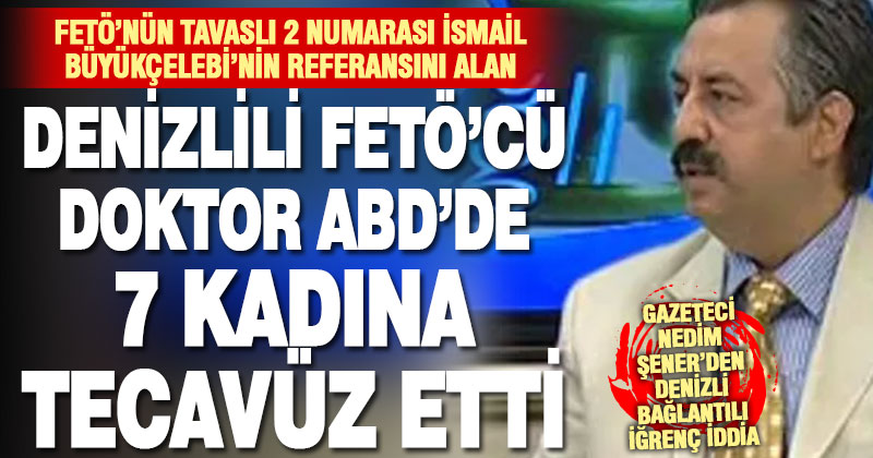 Gazeteci Şener’den iddia: FETÖ’cü Denizlili doktor 7 kadına tecavüz etti