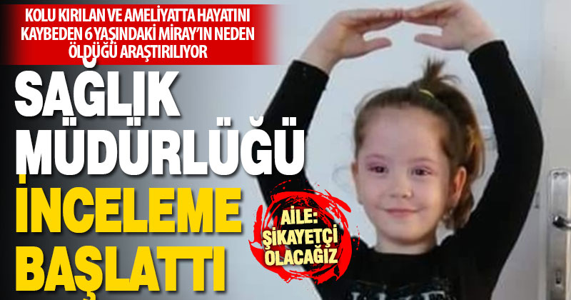 Ameliyattan sonra uyandırılamayan Miray’ın ölümüne ilişkin inceleme başlatıldı