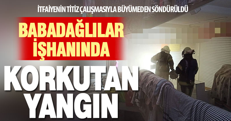 Babadağlılar İşhanı’ndaki yangın büyümeden söndürüldü