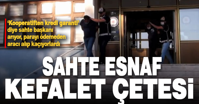 Esnaf Kefaletten kredi çıktı, yalanıyla araç dolandırıcılığı yapan çete çökertildi