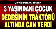 Çivril’de 3 yaşındaki çocuk dedesinin kullandığı traktörün altında can verdi