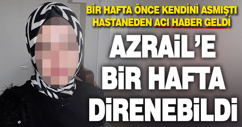 Kendini asan genç kadın 1 hafta direnebildi