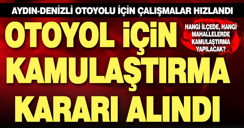 Aydın-Denizli Otoyolu için kamulaştırma kararı alındı