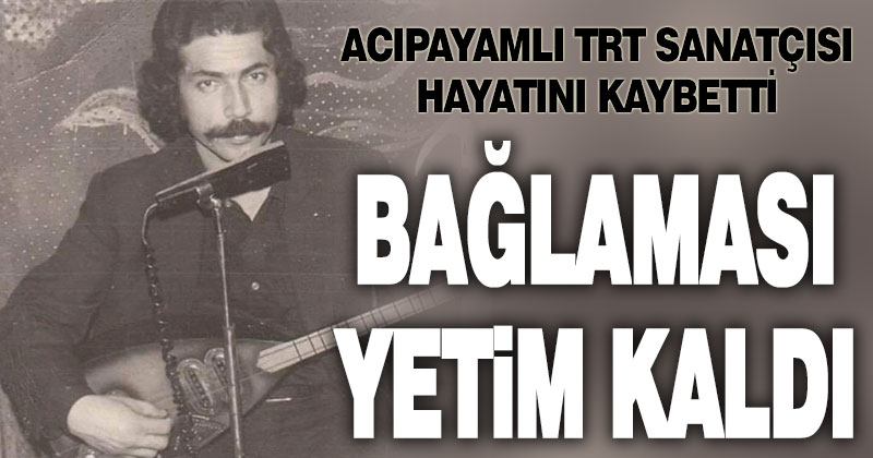 Acıpayamlı bağlama sanatçısı Şinasi Uslu hayatını kaybetti