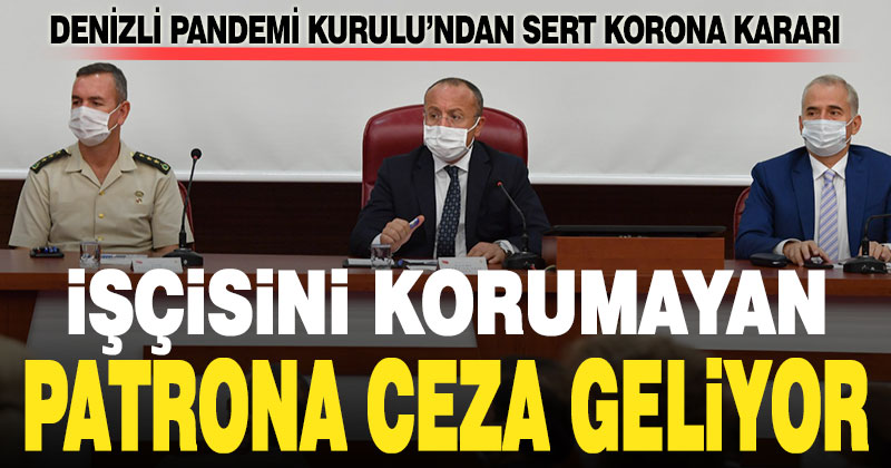 Denizli Pandemi Kurulu’ndan yeni kararlar. İşçisini korumayan patrona ceza geliyor