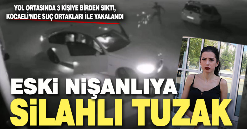 Eski nişanlısına silahlı saldırı düzenleyen zanlı ve suç ortakları yakalandı