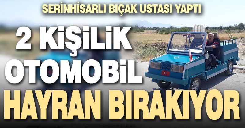 Serinhisarlı bıçak ustasının ürettiği üstü açık iki kişilik otomobil ilgi görüyor