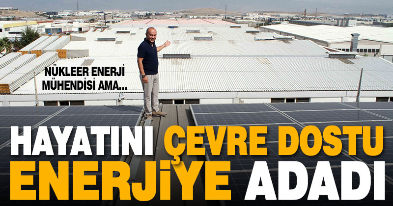 Hayatını çevre dostu enerjiye adadı