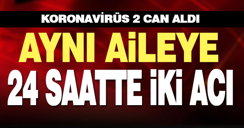 Enişte ve kayınbirader, 24 saat içinde koronavirüsten öldü