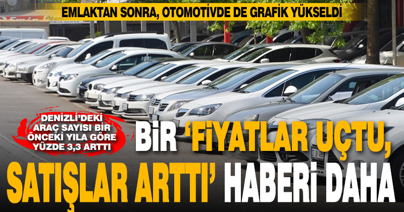 Fiyatlar artarken, Denizli’deki araç sayısı da yüzde 3,3 arttı