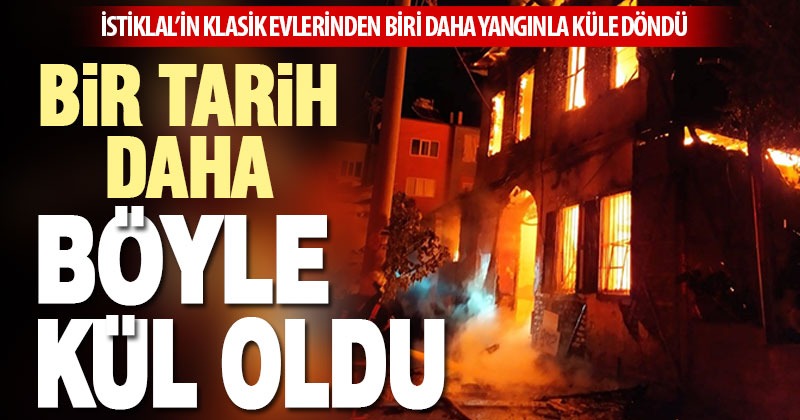 İstiklal’de tarihi ev yangında kül oldu