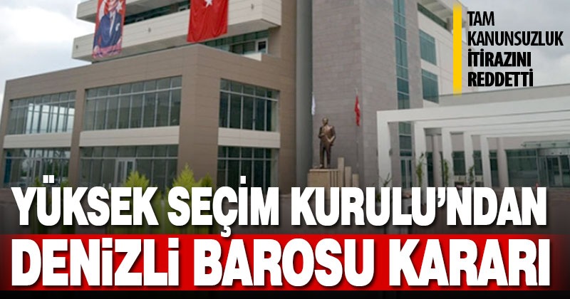YSK, Denizli Barosu’nun ‘tam kanunsuzluk’ itirazını reddetti