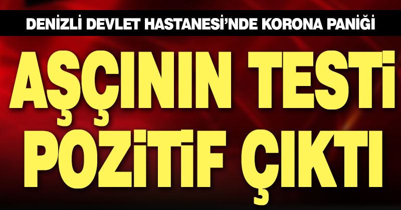 Denizli Devlet Hastanesi aşçısının testi pozitif çıktı