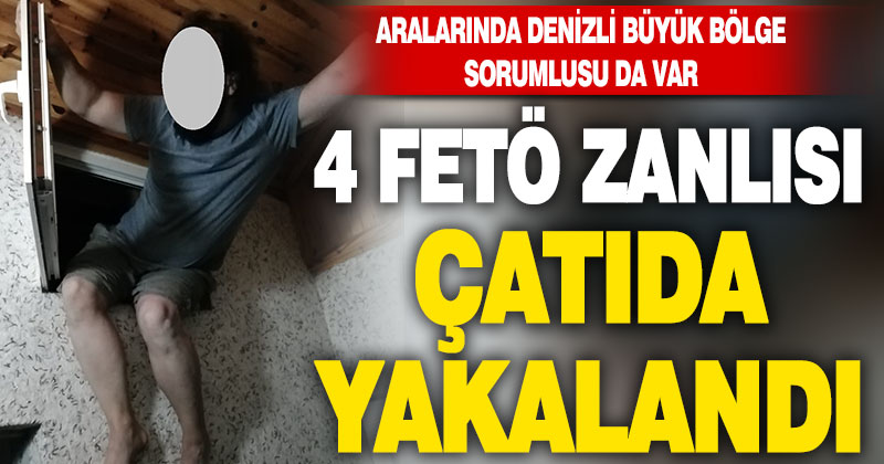 Denizli’de 4 FETÖ zanlısı saklandıkları çatıda yakalandı