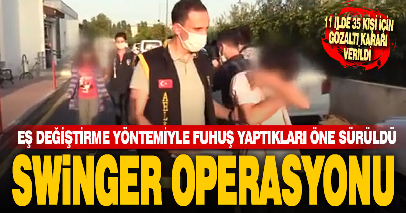 Aralarında Denizli de var. 11 ilde swinger fuhuş operasyonu