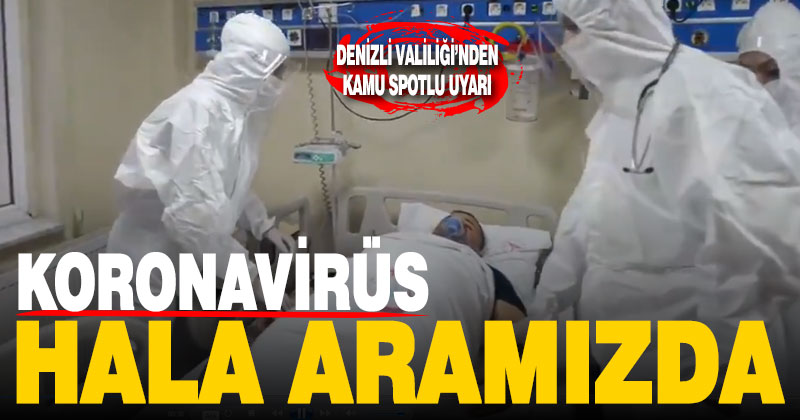 Denizli Valiliği’nden kamu spotlu uyarı: Koronavirüs hala aramızda