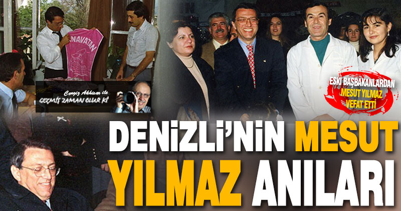 Hayatını kaybeden eski Başbakan Mesut Yılmaz’ın Denizli ziyaretleri