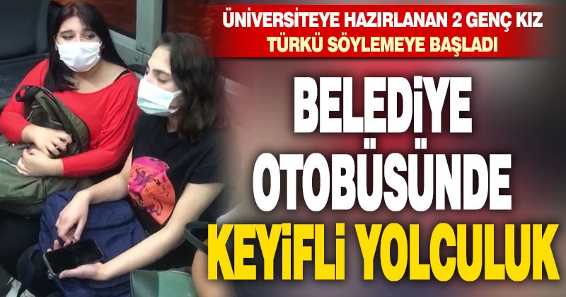 Üniversiteye hazırlanan 2 genç kız belediye otobüsünde türkü söyledi, keyifli bir yolculuk yaşattı