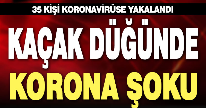 Kaçak düğünde koronavirüs şoku. 35 kişinin testi pozitif çıktı