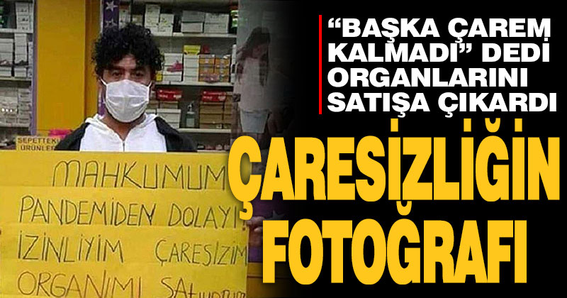 Başka çarem kalmadı dedi, organlarını satışa çıkardı
